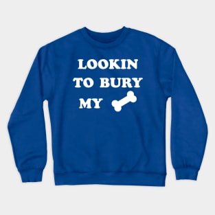 LOOKIN TO BURY MY BONE Crewneck Sweatshirt